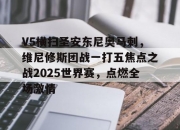 英雄联盟总决赛赛程-V5横扫圣安东尼奥马刺，维尼修斯团战一打五焦点之战2025世界赛，点燃全场激情的简单介绍